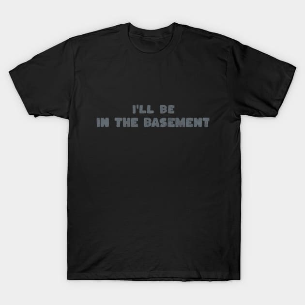 Retro Grey I'll Be In The Basement T-Shirt by ArtcoZen